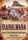 Isandlwana: How the Zulus Humbled the British Empire