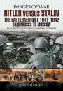 Hitler Versus Stalin: The Eastern Front 1941 - 1942: Barbarossa to Moscow