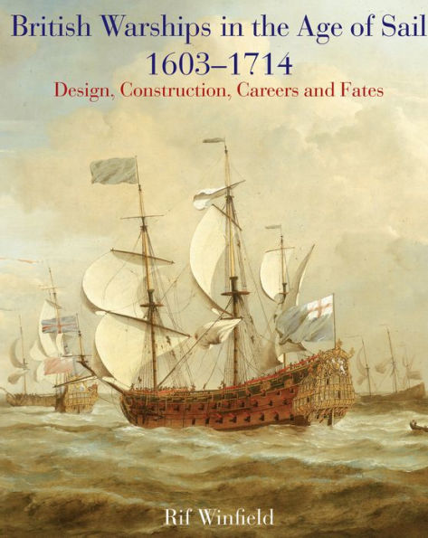 British Warships in the Age of Sail, 1603-1714: Design, Construction, Careers and Fates