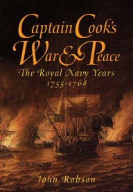 Title: Captain Cook's War & Peace: The Royal Navy Years, 1755-1768, Author: John Robson