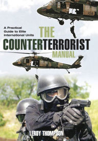 Title: The Counter Terrorist Manual: A Practical Guide to Elite International Units, Author: Leroy Thompson
