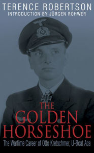 Title: The Golden Horseshoe: The Wartime Career of Otto Kretschmer, U-Boat Ace, Author: Terence Robertson