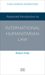 Title: Advanced Introduction to International Humanitarian Law, Author: Robert Kolb