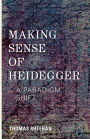 Making Sense of Heidegger: A Paradigm Shift
