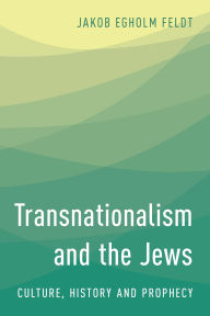 Title: Transnationalism and the Jews: Culture, History and Prophecy, Author: Jakob Egholm Feldt