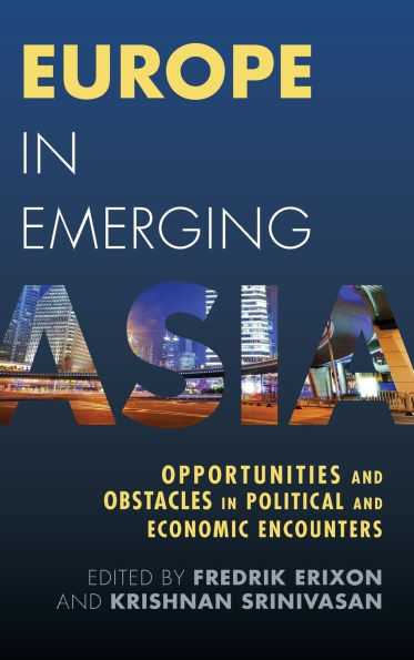 Europe in Emerging Asia: Opportunities and Obstacles in Political and Economic Encounters