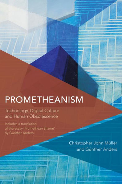 Prometheanism: Technology, Digital Culture and Human Obsolescence