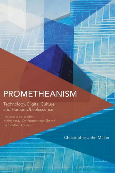 Prometheanism: Technology, Digital Culture and Human Obsolescence