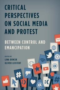 Title: Critical Perspectives on Social Media and Protest: Between Control and Emancipation, Author: Lina Dencik Co-Director of the Data Justice Lab
