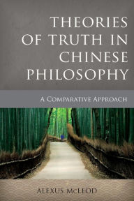 Title: Theories of Truth in Chinese Philosophy: A Comparative Approach, Author: Alexus McLeod
