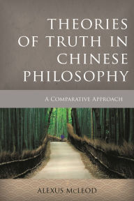 Title: Theories of Truth in Chinese Philosophy: A Comparative Approach, Author: Alexus McLeod