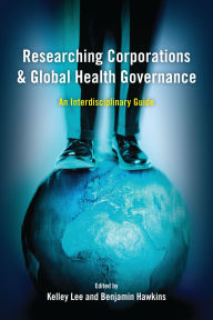 Title: Researching Corporations and Global Health Governance: An Interdisciplinary Guide, Author: Kelley Lee