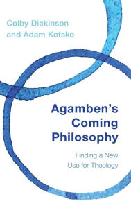 Title: Agamben's Coming Philosophy: Finding a New Use for Theology, Author: Colby Dickinson Loyola University Chicago