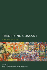 Title: Theorizing Glissant: Sites and Citations, Author: John E. Drabinski Professor of Black Studies