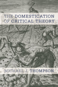 Title: The Domestication of Critical Theory, Author: Michael J. Thompson