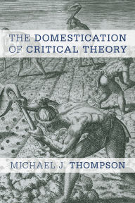 Title: The Domestication of Critical Theory, Author: Michael J. Thompson