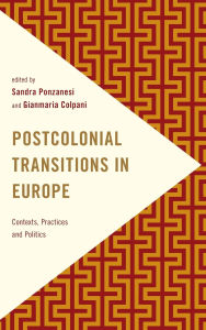Title: Postcolonial Transitions in Europe: Contexts, Practices and Politics, Author: Sandra Ponzanesi