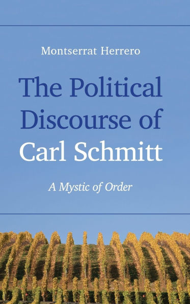 The Political Discourse of Carl Schmitt: A Mystic of Order