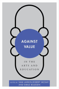 Title: Against Value in the Arts and Education, Author: Sam Ladkin