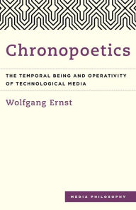 Title: Chronopoetics: The Temporal Being and Operativity of Technological Media, Author: Wolfgang Ernst