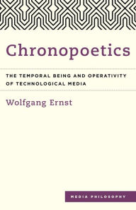 Title: Chronopoetics: The Temporal Being and Operativity of Technological Media, Author: Wolfgang Ernst Professor of Media Theori