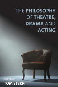 Title: The Philosophy of Theatre, Drama and Acting, Author: Tom Stern