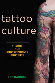 Title: Tattoo Culture: Theory and Contemporary Contexts, Author: Lee Barron