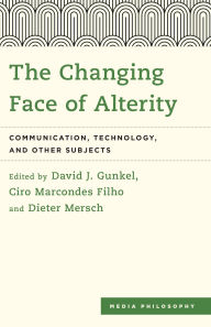 Title: The Changing Face of Alterity: Communication, Technology, and Other Subjects, Author: David J. Gunkel