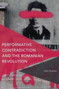 Title: Performative Contradiction and the Romanian Revolution, Author: Jolan Bogdan