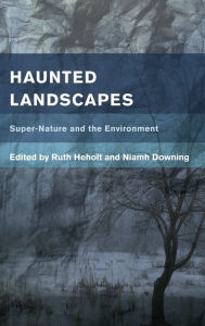 Title: Haunted Landscapes: Super-Nature and the Environment, Author: Ruth Heholt