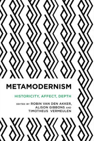 Title: Metamodernism: Historicity, Affect, and Depth after Postmodernism, Author: Robin van den Akker