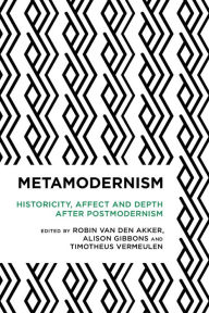 Title: Metamodernism: Historicity, Affect, and Depth after Postmodernism, Author: Robin van den Akker