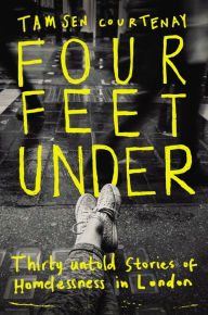 Title: Four Feet Under: Untold stories of homelessness in London, Author: Tamsen Courtenay