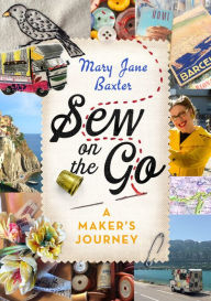 Title: Sew on the Go: A Maker's Journey, Author: Mary Jane Baxter