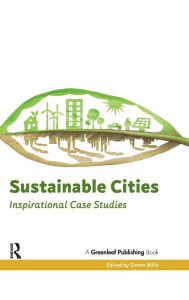 Title: Sustainable Cities: Inspirational Case Studies / Edition 1, Author: Simon Mills