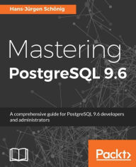 Title: Mastering PostgreSQL 9.6: Master the capabilities of PostgreSQL 9.6 to efficiently manage and maintain your database, Author: Hans-Jurgen Schonig