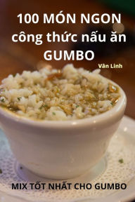 Title: 100 Mï¿½N NGON cï¿½ng thức nấu ăn GUMBO, Author: Vïn Linh