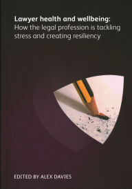 Title: Lawyer Health and Wellbeing - How the Legal Profession is Tackling Stress and Creating Resiliency, Author: Bree Buchanan