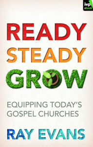 Title: Ready Steady Grow: Equipping Today's Gospel Churches, Author: RAY EVANS