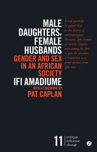 Title: Male Daughters, Female Husbands: Gender and Sex in an African Society, Author: Ifi Amadiume