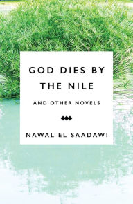 Title: God Dies by the Nile and Other Novels: God Dies by the Nile, Searching, The Circling Song, Author: Nawal El Saadawi