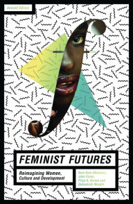 Title: Feminist Futures: Reimagining Women, Culture and Development, Author: Amy Lind