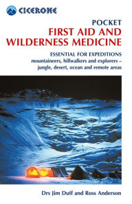 Title: Pocket First Aid and Wilderness Medicine: Essential for expeditions: mountaineers, hillwalkers and explorers - jungle, desert, ocean and remote areas, Author: Jim Duff