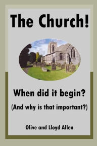 Title: The Church! When did it begin? (And why is that important?), Author: Olive Allen