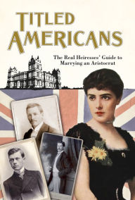 Title: Titled Americans, 1890: A list of American ladies who have married foreigners of rank, Author: Chauncey M Depew