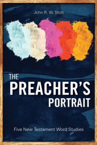 Title: The Preacher's Portrait: Five New Testament Word Studies, Author: John R W Stott