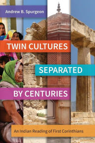 Title: Twin Cultures Separated by Centuries: An Indian Reading of 1 Corinthians, Author: Andrew B Spurgeon