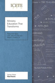 Title: Ministry Education That Transforms: Modeling and Teaching the Transformed Life, Author: Robert W. Ferris