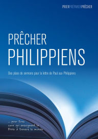 Title: Prêcher Philippiens: Des plans de sermons pour la lettre de Paul aux Philippiens, Author: Phil Crowter