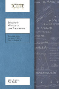 Title: Educación Ministerial que Transforma: Modelar y enseñar la vida transformada, Author: Robert W. Ferris